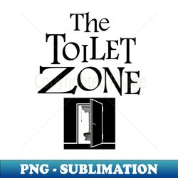 the toilet zone - Signature Sublimation PNG File - Perfect for Personalization