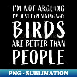 why birds are better than people Funny birds Anti Social - Premium PNG Sublimation File - Bring Your Designs to Life