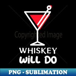 Whiskey Will Do - Vintage Sublimation PNG Download - Perfect for Sublimation Mastery