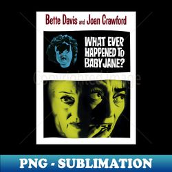 What Ever Happened to Baby Jane - Professional Sublimation Digital Download - Fashionable and Fearless