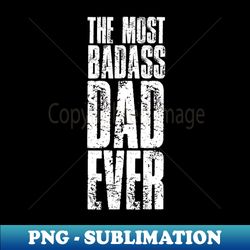 The Most Badass Dad Ever Fathers Day - Retro PNG Sublimation Digital Download - Enhance Your Apparel with Stunning Detail