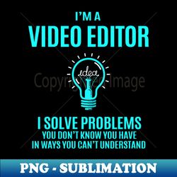 Video Editor - I Solve Problems - Decorative Sublimation PNG File - Enhance Your Apparel with Stunning Detail