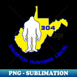 Squatch Hunter Local 304 small design - Stylish Sublimation Digital Download - Perfect for Sublimation Art