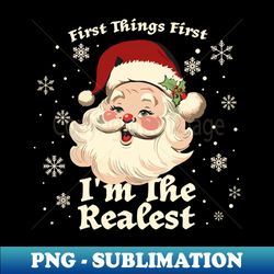 st nick - First Things First Im The Realest - Exclusive Sublimation Digital File - Unleash Your Creativity
