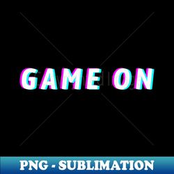Game ON - PNG Transparent Sublimation File - Stunning Sublimation Graphics