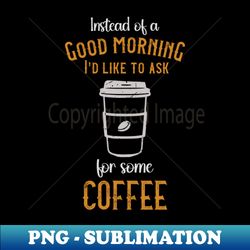 COFFE LOVERS FUNNY QUOTES - PNG Transparent Sublimation File - Unlock Vibrant Sublimation Designs