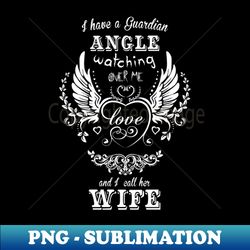 I have a guardian angel watching over me and i call her wife - Premium PNG Sublimation File - Unlock Vibrant Sublimation Designs
