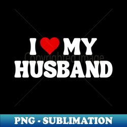 i love my husband - romantic quote - high-resolution png sublimation file - create with confidence