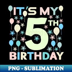 Its My 5th Birthday - Instant PNG Sublimation Download - Enhance Your Apparel with Stunning Detail