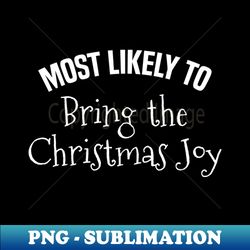 Most Likely to Bring the Christmas Joy - Artistic Sublimation Digital File - Enhance Your Apparel with Stunning Detail