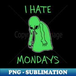 i hate mondays - alien - exclusive sublimation digital file - perfect for personalization