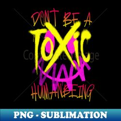 Dont Be a TOXIC HUMANBEING - PNG Transparent Digital Download File for Sublimation - Perfect for Creative Projects