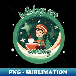 Holidays are coming - Instant PNG Sublimation Download - Unleash Your Creativity