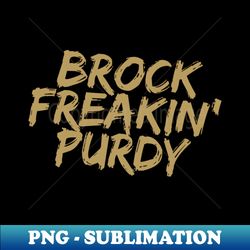 Brock Freakin Purdy San Francisco 49ers Brock Purdy - Premium PNG Sublimation File - Transform Your Sublimation Creations
