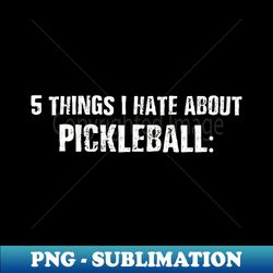 funny pickleball quote - 5 things i hate about - png sublimation digital download - vibrant and eye-catching typography