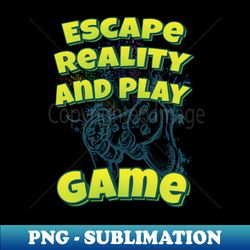 escape reality and play game - creative sublimation png download - spice up your sublimation projects