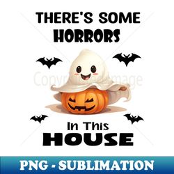 Theres some in this Horrors House - Signature Sublimation PNG File - Stunning Sublimation Graphics
