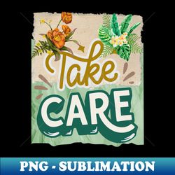 Take care - Motivational Quotes - Trendy Sublimation Digital Download - Fashionable and Fearless