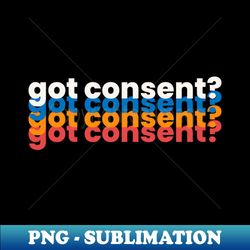 Got Consent - Special Edition Sublimation PNG File - Add a Festive Touch to Every Day