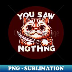 You Saw Nothing - Unique Sublimation PNG Download - Vibrant and Eye-Catching Typography