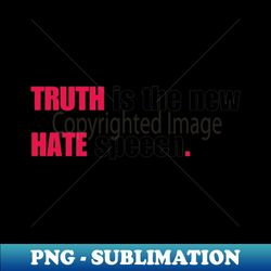 truth is the new hate speech - png sublimation digital download - create with confidence