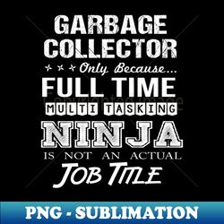 Garbage Collector - Multitasking Ninja - Stylish Sublimation Digital Download - Enhance Your Apparel with Stunning Detail