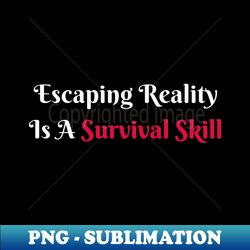 escaping reality is a survival skill - stress-free zone - instant sublimation digital download - defying the norms