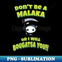 Dont Be A Malaka Or I Will Bougatsa You Greek Grim Reaper - High-Resolution PNG Sublimation File - Vibrant and Eye-Catching Typography
