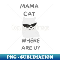 mama cat where are you - Unique Sublimation PNG Download - Transform Your Sublimation Creations