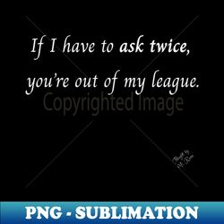Out of My League - Creative Sublimation PNG Download - Unleash Your Inner Rebellion