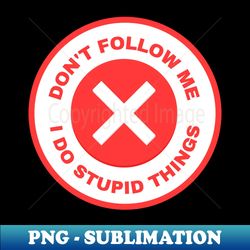 Dont Follow Me I Do Stupid Things - Artistic Sublimation Digital File - Vibrant and Eye-Catching Typography