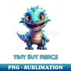 Tiny but Fierce - PNG Sublimation Digital Download - Enhance Your Apparel with Stunning Detail