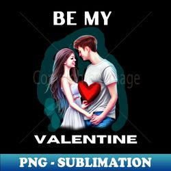 Be My Valentine Design - High-Resolution PNG Sublimation File - Enhance Your Apparel with Stunning Detail