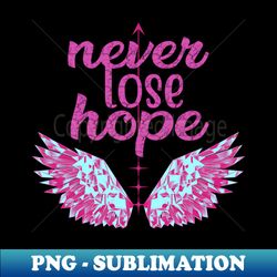 Never lose hope - Exclusive PNG Sublimation Download - Bring Your Designs to Life