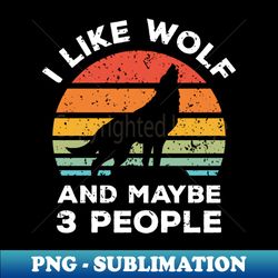 I Like Wolf and Maybe 3 People Retro Vintage Sunset with Style Old Grainy Grunge Texture - Aesthetic Sublimation Digital File - Perfect for Sublimation Mastery