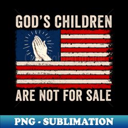 gods children are not for sale american flag cross christian - special edition sublimation png file - unleash your inner rebellion
