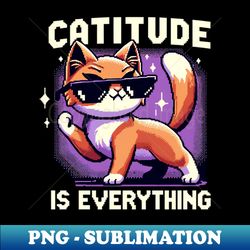 Catitude Is Everything - Vintage Sublimation PNG Download - Bring Your Designs to Life