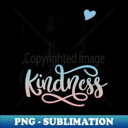 Be Kind And Do All Things With Kindness Matters - Instant PNG Sublimation Download - Unlock Vibrant Sublimation Designs