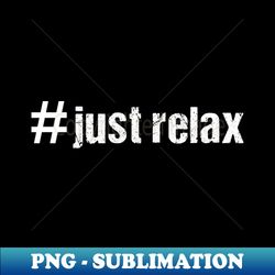 just relax - instant png sublimation download - bold & eye-catching