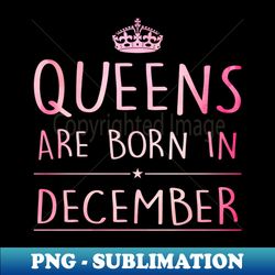 Queens Are Born In December - Premium PNG Sublimation File - Transform Your Sublimation Creations