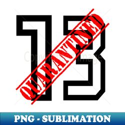 13th Quarantine birthday - PNG Transparent Digital Download File for Sublimation - Stunning Sublimation Graphics