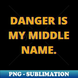 DANGER IS MY MIDDLE NAME - Vintage Sublimation PNG Download - Add a Festive Touch to Every Day