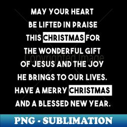 may your heart be lifted in praise this christmas for the wonderful gift of jesus and the joy he brings to our lives - exclusive sublimation digital file - perfect for creative projects