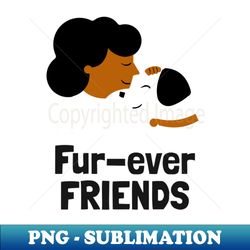 Fur-ever friends - High-Quality PNG Sublimation Download - Enhance Your Apparel with Stunning Detail