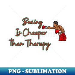 boxing is cheaper than therapy - funny boxing quote - instant sublimation digital download - defying the norms