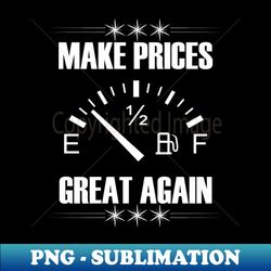 Make Gas Prices Great Again Funny Trump Supporters Vintage - PNG Transparent Sublimation Design - Unleash Your Inner Rebellion