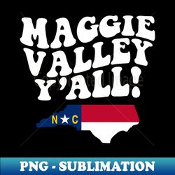 Maggie Valley North Carolina Yall - NC Flag Cute Southern Saying - Trendy Sublimation Digital Download - Create with Confidence