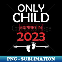 only child expires 2023 big sister big brother announcement - png transparent sublimation design - unlock vibrant sublimation designs