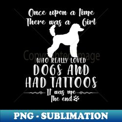 IM A Girl Who Really Loved Poodles  Had Tatttoos - Trendy Sublimation Digital Download - Revolutionize Your Designs