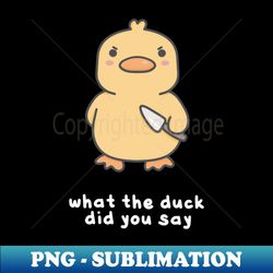 What the duck - PNG Transparent Digital Download File for Sublimation - Spice Up Your Sublimation Projects